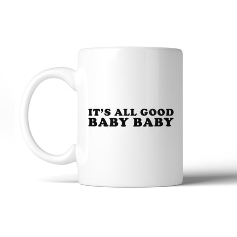 It's All Good Baby Cute Coffee Mug Unique Design 11 Oz Gift Ideas