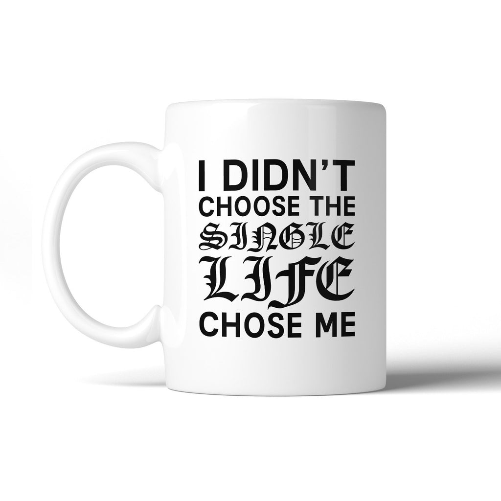 Single Life Chose Me Funny Quote Coffee Mug Humorous Gift Ideas