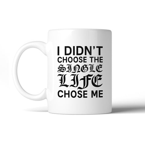 Single Life Chose Me Funny Quote Coffee Mug Humorous Gift Ideas