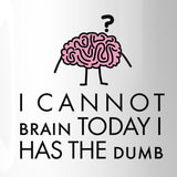 Cannot Brain Has The Dumb White Mug
