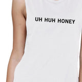 Uh Huh Honey Women's White Muscle Top Funny Gifts For Anniversaries