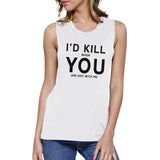 I'd Kill You Women's White Muscle Top Funny Gift Ideas For Couples