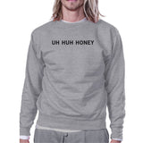 Uh Huh Honey Unisex Graphic Sweatshirt Funny Gifts For Anniversary