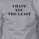 I Hate You The Least Grey Sweatshirt Sarcastic Quote Funny Gift