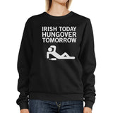Irish Today Hungover Tomorrow Black Witty Sweatshirt St Patrick Day