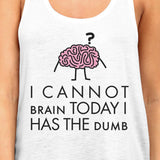 Cannot Brain Has The Dumb Womens White Tank Top