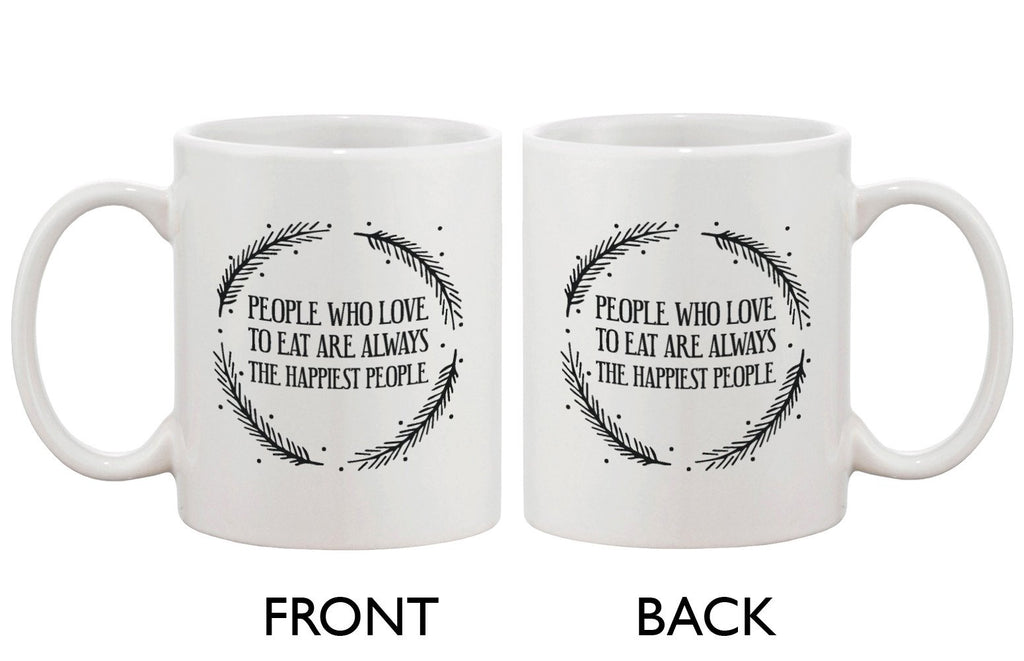 Cute 11oz Coffee Mug- People Who Love to Eat are Always the Happiest People