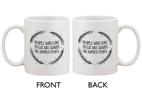 Cute 11oz Coffee Mug- People Who Love to Eat are Always the Happiest People
